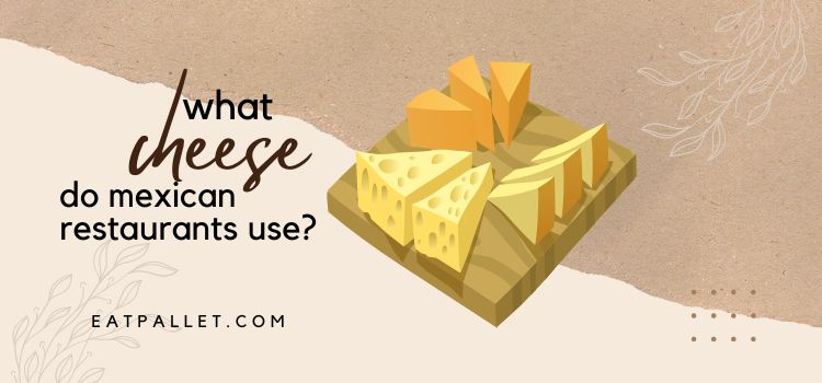 What Cheese Do Mexican Restaurants Use
