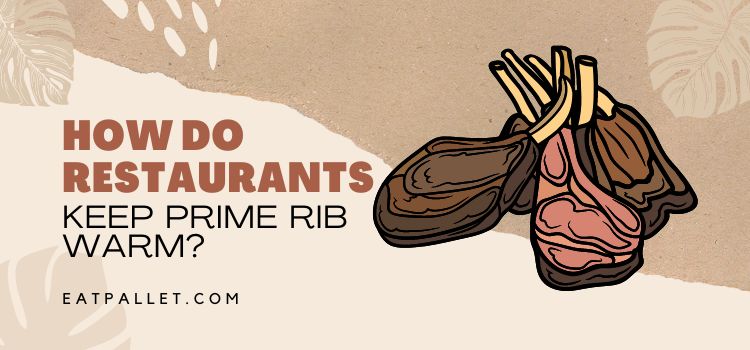 How Do Restaurants Keep Prime Rib Warm