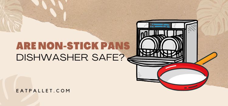 Are Non-Stick Pans Dishwasher Safe