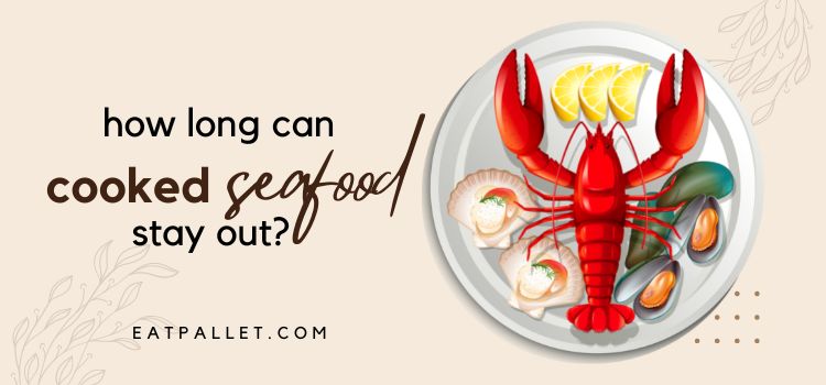 How Long Can Cooked Seafood Stay Out