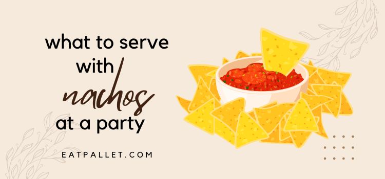 What To Serve With Nachos At A Party