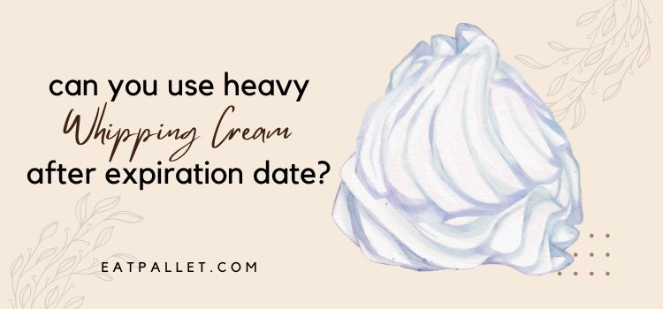 Can You Use Heavy Whipping Cream After Expiration Date