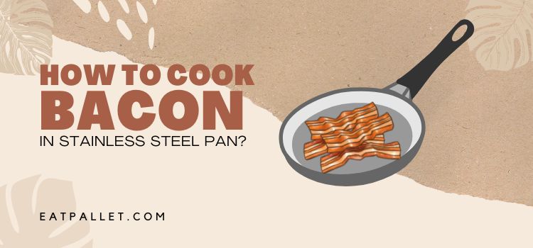 How To Cook Bacon In Stainless Steel Pan