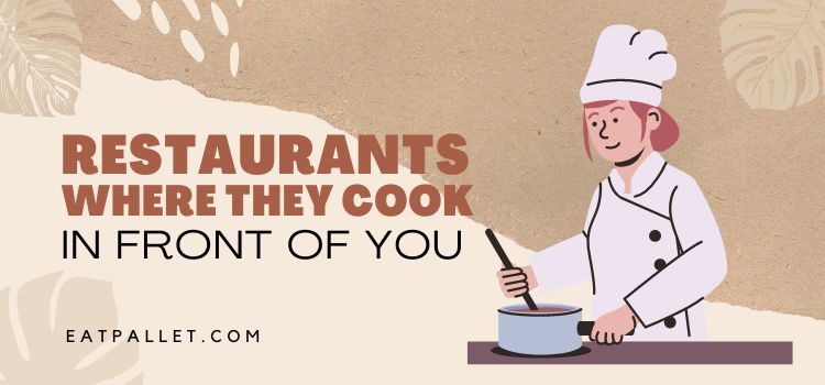 Restaurants Where They Cook in Front of You
