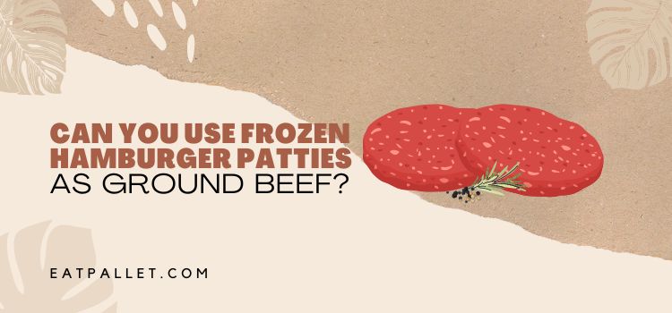 Can You Use Frozen Hamburger Patties As Ground Beef