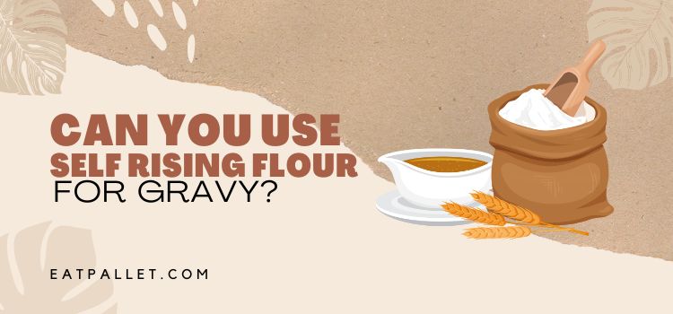 Can You Use Self Rising Flour For Gravy