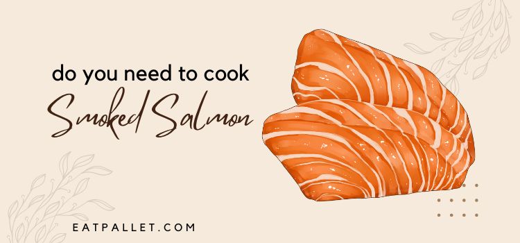 Do You Need To Cook Smoked Salmon