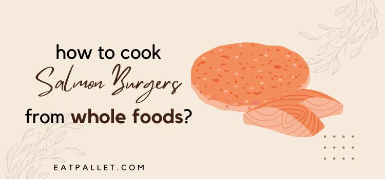 How To Cook Salmon Burgers From Whole Foods