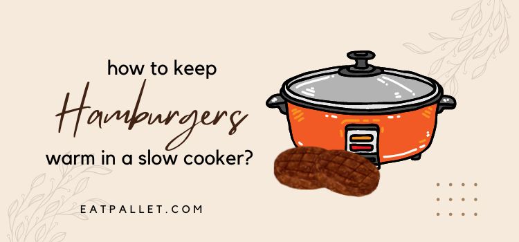 How To Keep Hamburgers Warm In A Slow Cooker