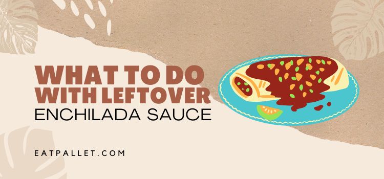 What to do with Leftover Enchilada Sauce
