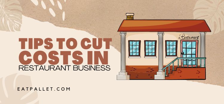 Tips to Cut Costs in Restaurant Business