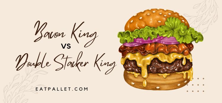 Bacon King vs Double Stacker King