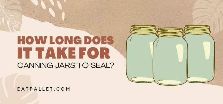 How Long Does It Take For Canning Jars To Seal