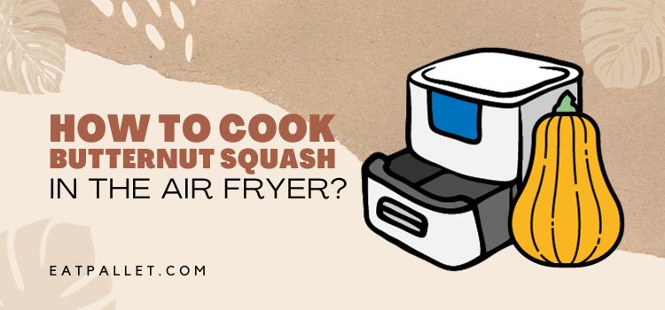 How To Cook Butternut Squash In The Air Fryer